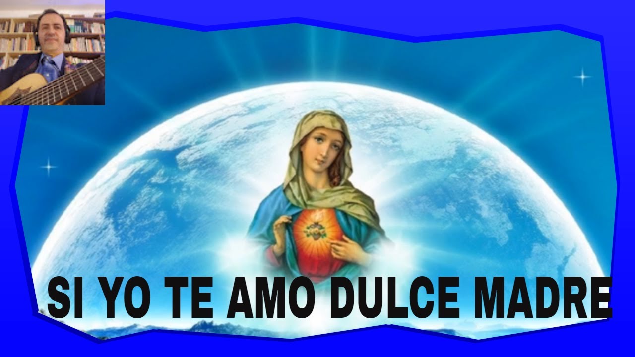 SI YO TE AMO DULCE MADRE canciones a María