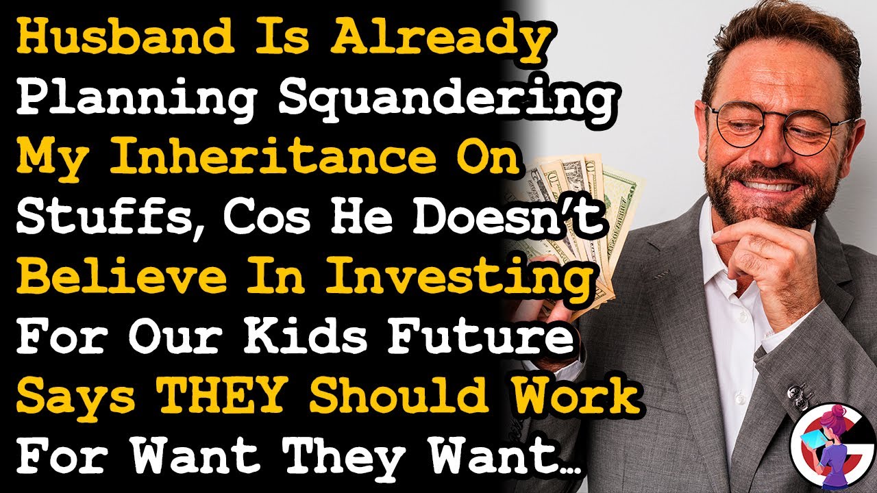 Husband Wants To Waste My Inheritance & Not Invest It On Our Kids' Future Cos They Should Work~ AITA