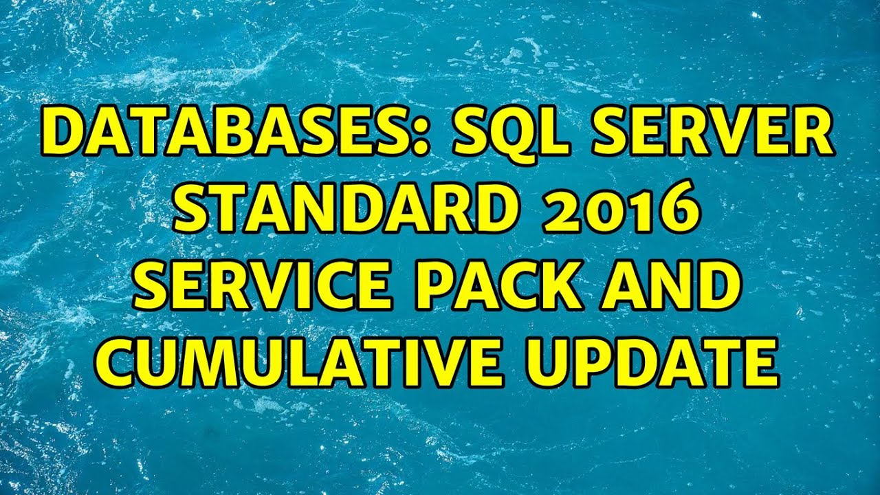 Databases: SQL Server Standard 2016 Service Pack and Cumulative Update