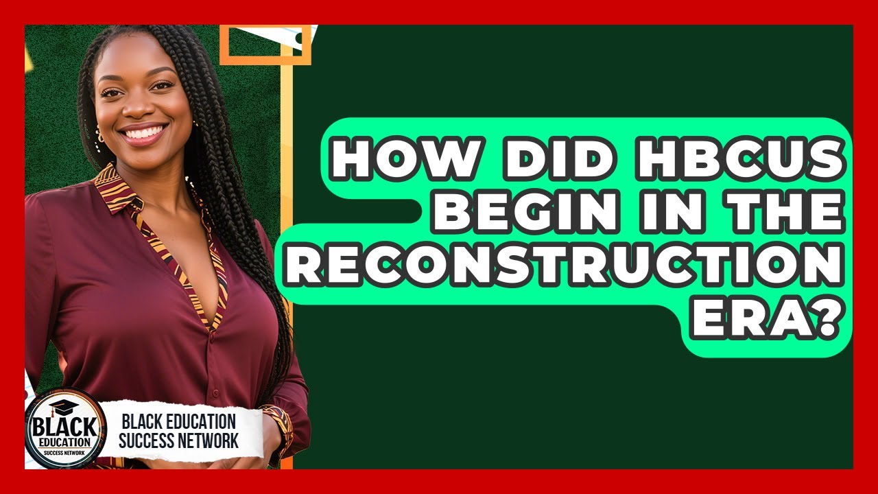 How Did HBCUs Begin In The Reconstruction Era? - Black Education Success Network