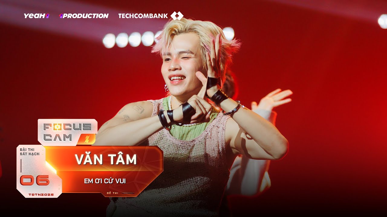 [ Focus Cam ] Em Ơi Cứ Vui - Văn Tâm | Tân Binh Toàn Năng