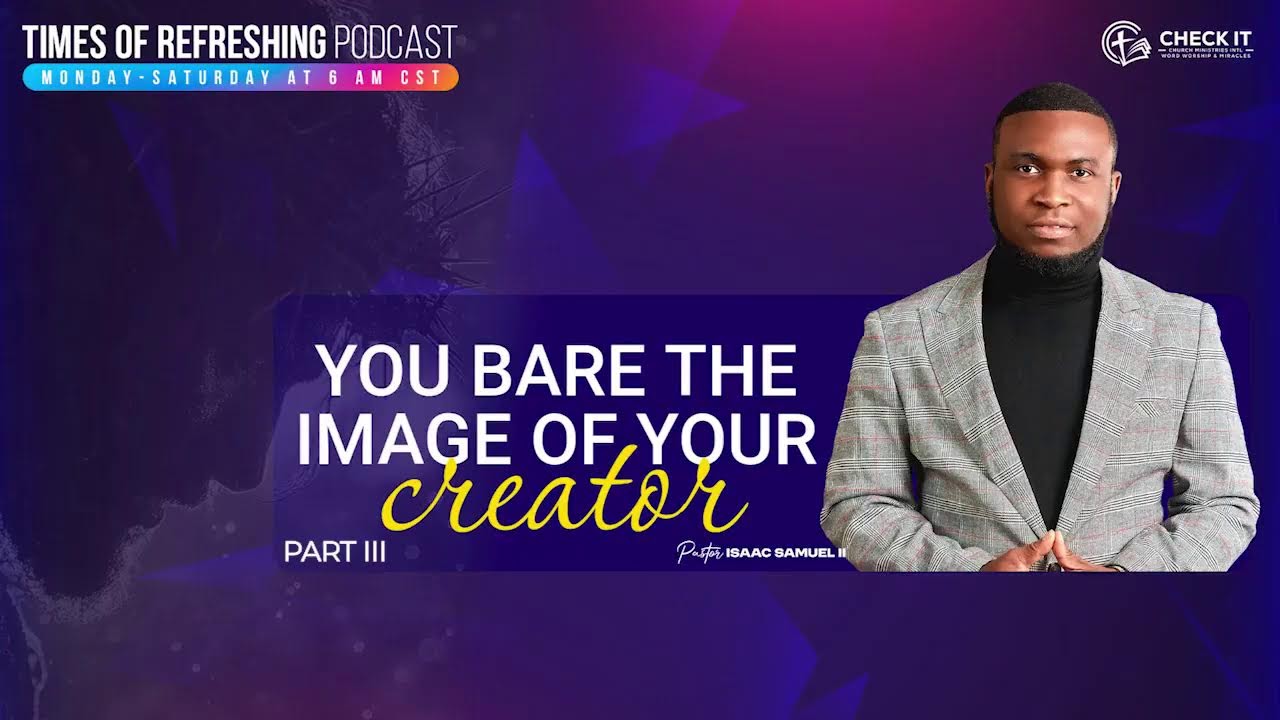 You Bare the Image of Your Creator | PT3| Times of Refreshing Podcast