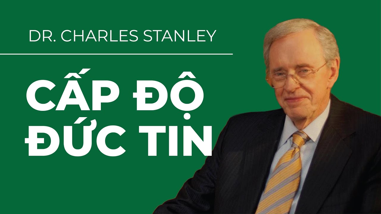 Cấp Độ Đức Tin - Mục Sư Tiến sĩ Charles Stanley