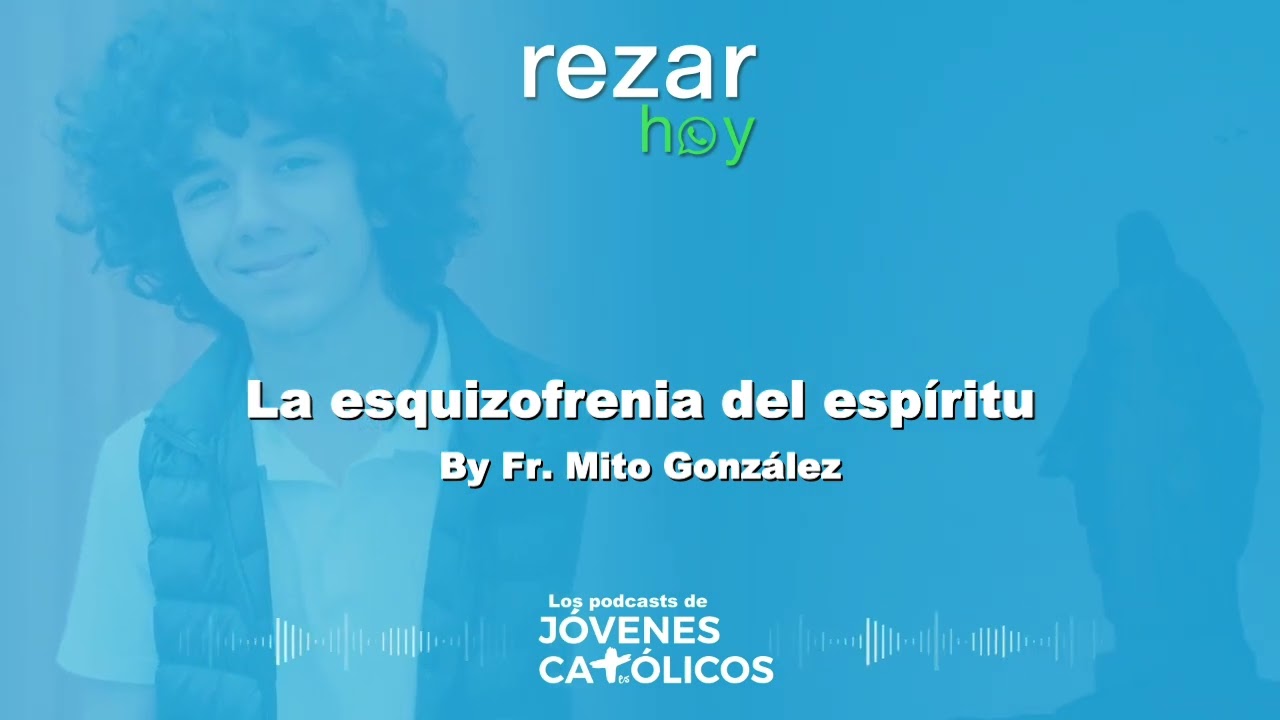 Rezar Hoy - La esquizofrenia del esp&iacute;ritu. By Fr. Mito Gonz&aacute;lez (UNIDAD DE VIDA)
