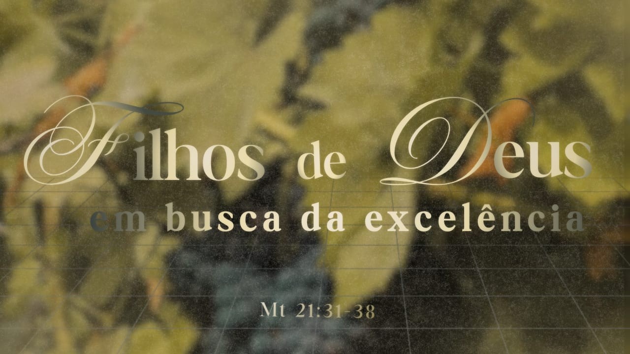 FILHOS DE DEUS EM BUSCA DE EXCELÊNCIA - Mateus 21. 31 - 38