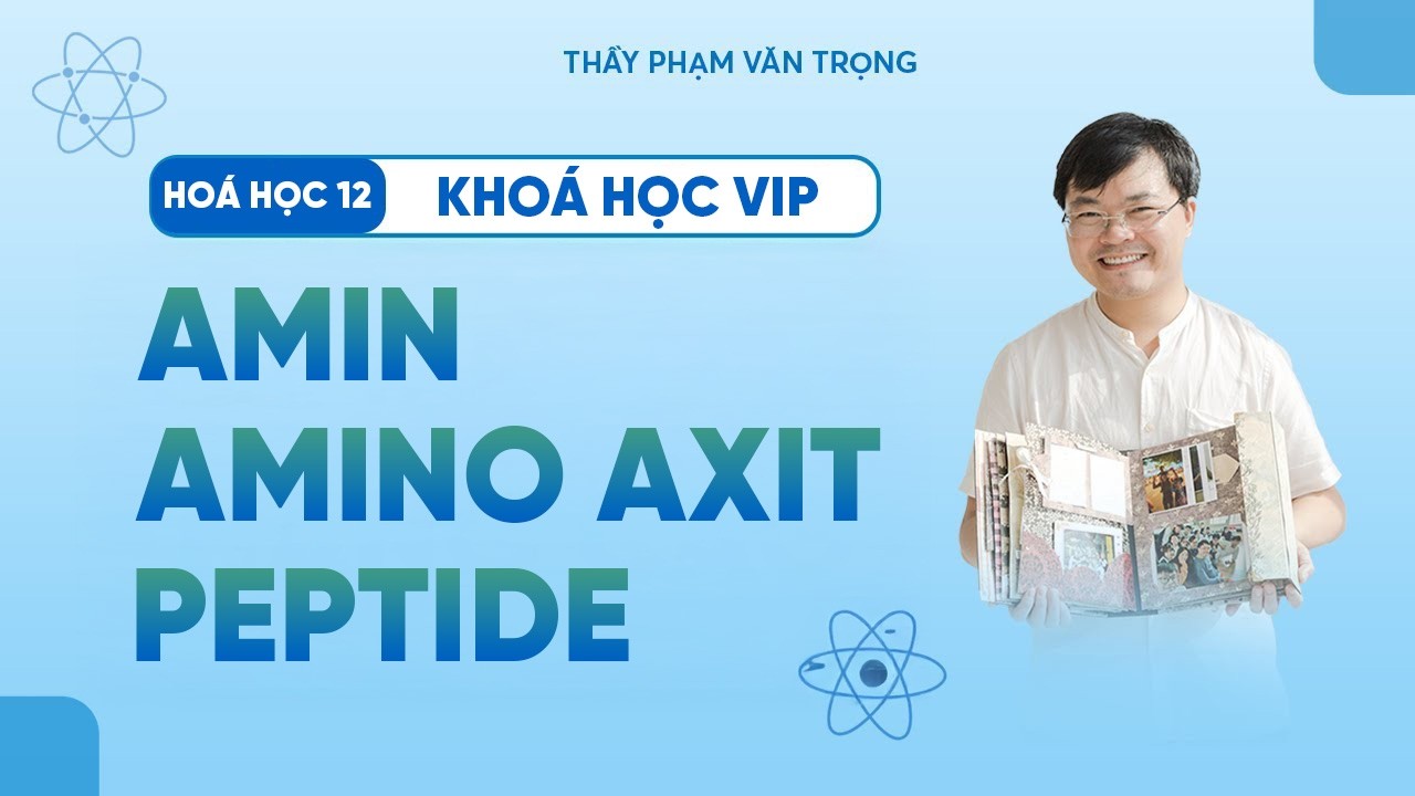 Chương 3 Amin – Amino Axit – Peptide | Ôn Tập Và Luyện Bài Tập – Hóa Học 12 – Thầy Phạm Văn Trọng