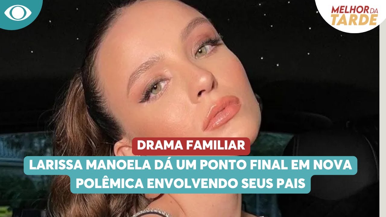 Drama familiar: Larissa Manoela dá um ponto final em nova polêmica envolvendo seus pais