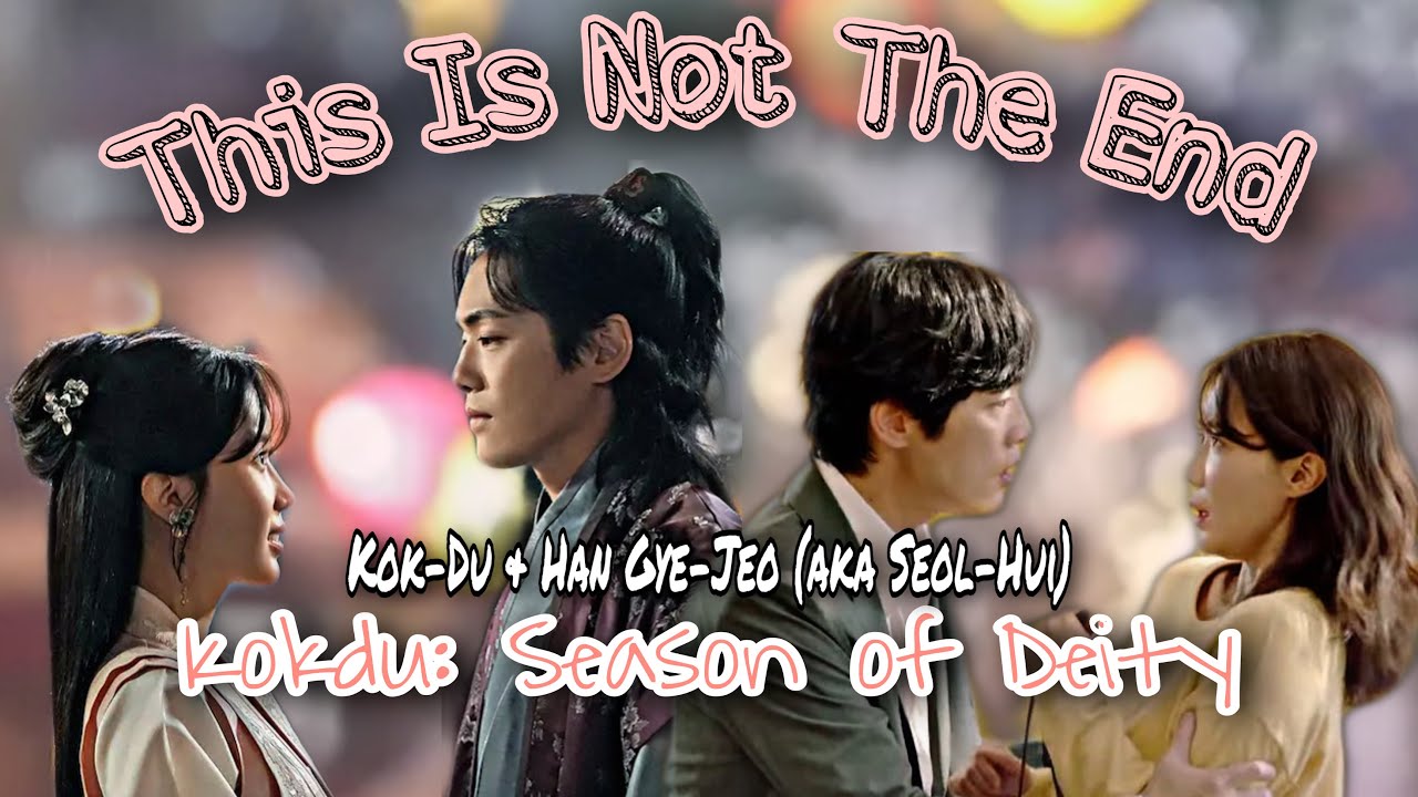 Kok-Du + Han Gye-Jeo (aka Seol-Hui) || ‘This Is Not The End’ ✶ Kokdu: Season of Deity FMV • 꼭두의 계절 ✶