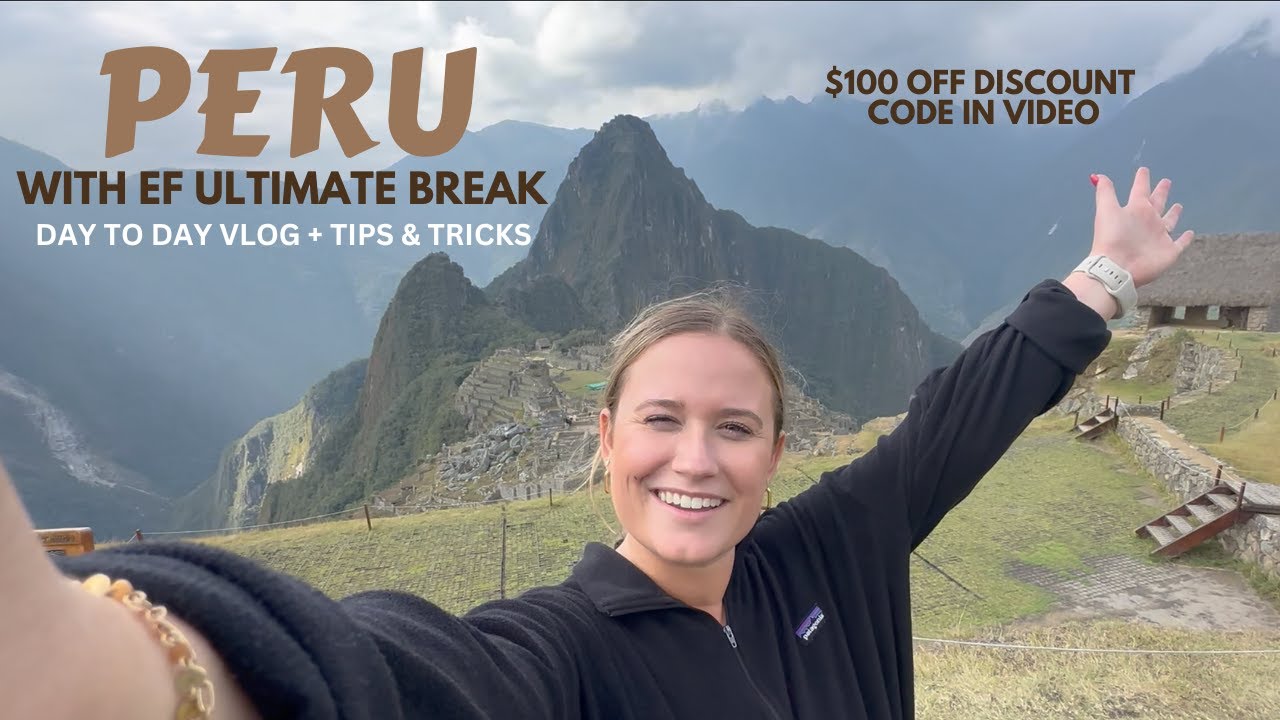 Peru with EF Ultimate Break VLOG + TIPS  | $100 Discount Code in Video