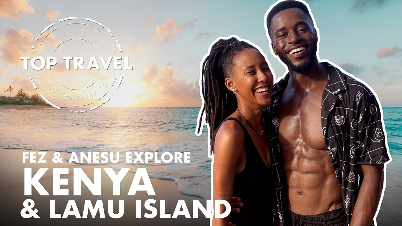 Top Travel's Fez and Anesu Explore Kenya and Lamu Island | Top Travel S4 Episode 9 Full Show