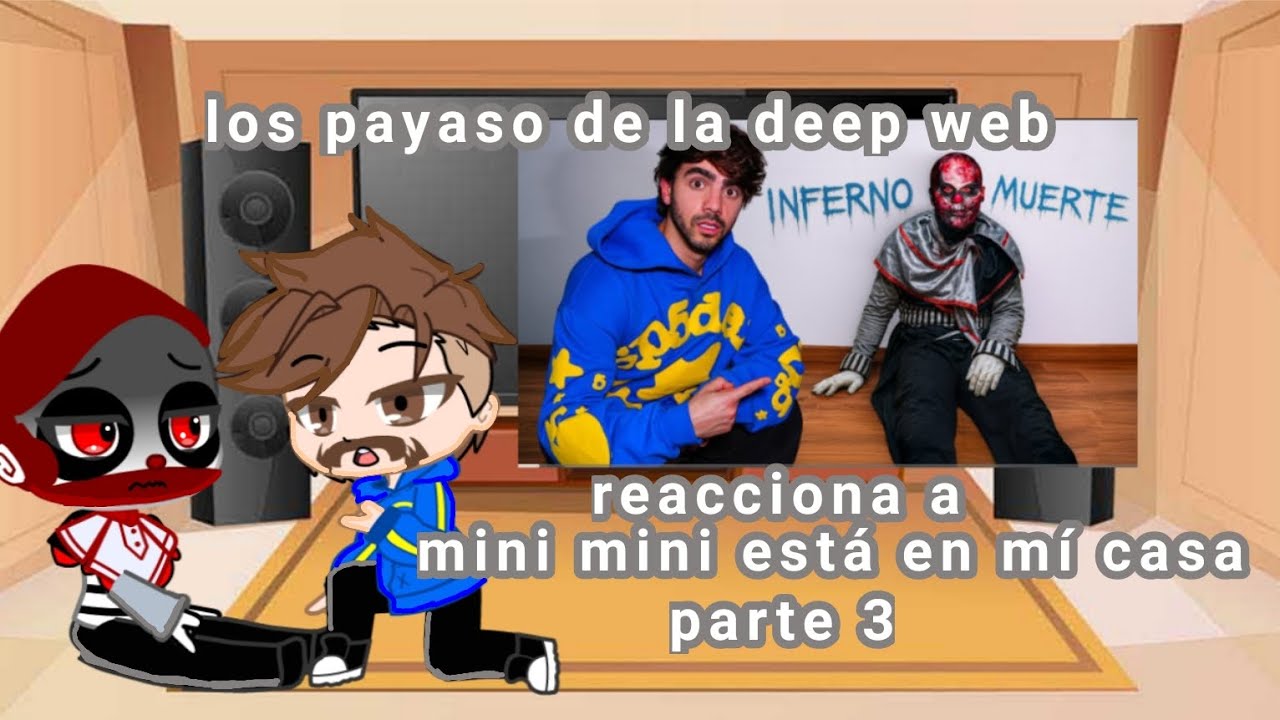 los payaso de la deep web reacciona a mini mini está en mí casa parte 3 
