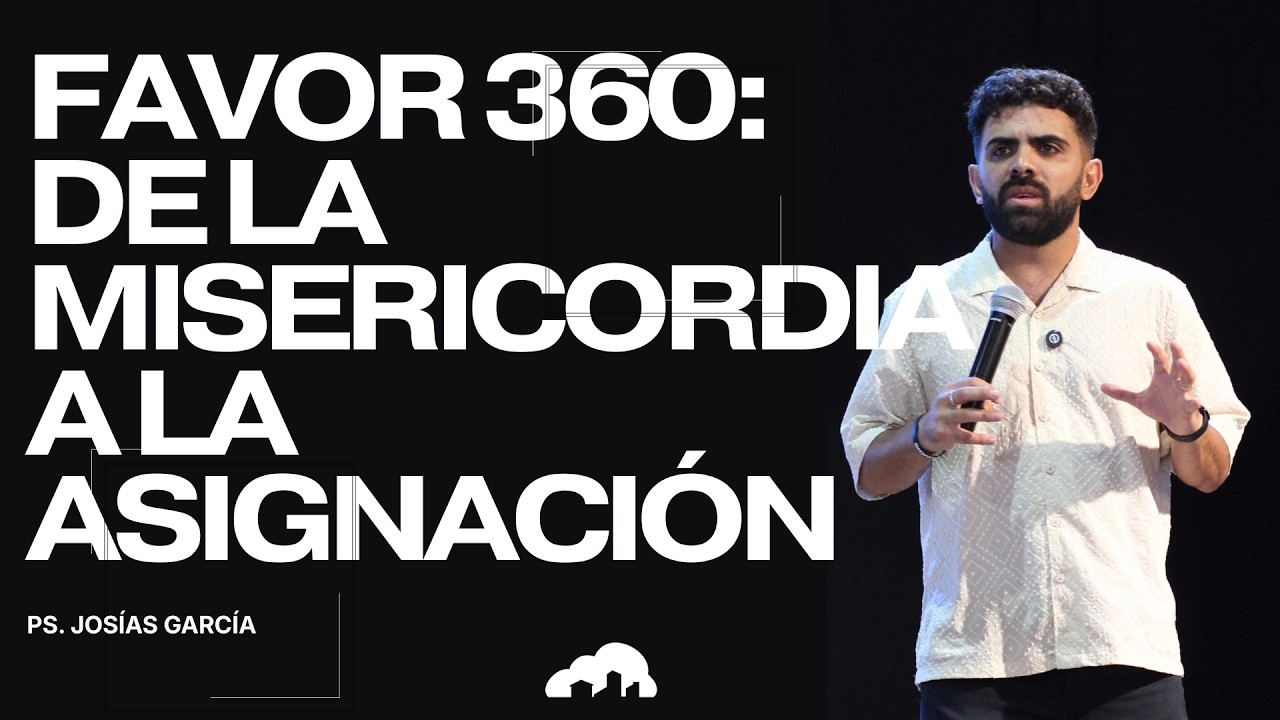 Favor 360: De La Misericordia A La Asignación - Ps. Josías García.