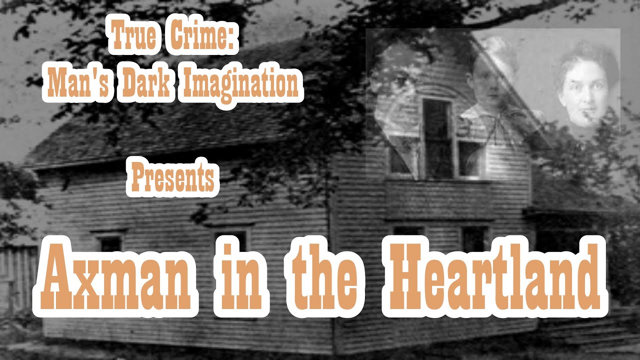 AXMAN IN THE HEARTLAND (Villisca Ax Murders Included)