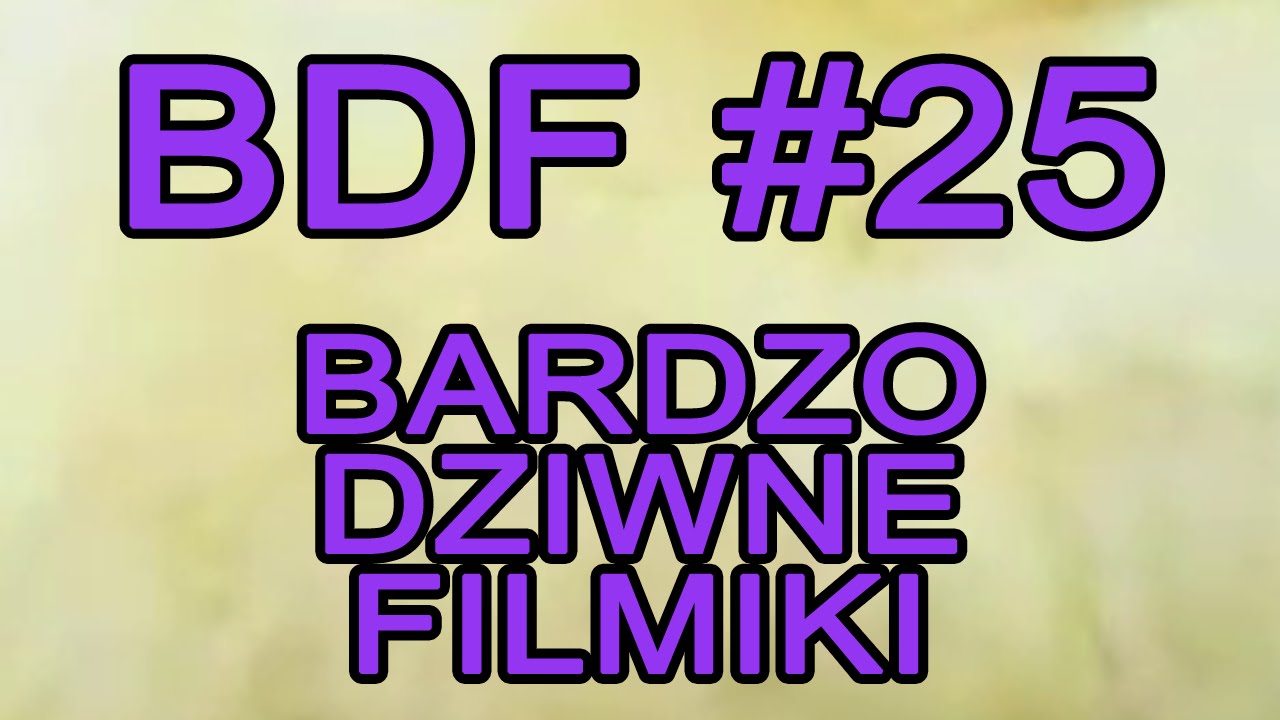 BDF! - Bardzo dziwne filmiki #25