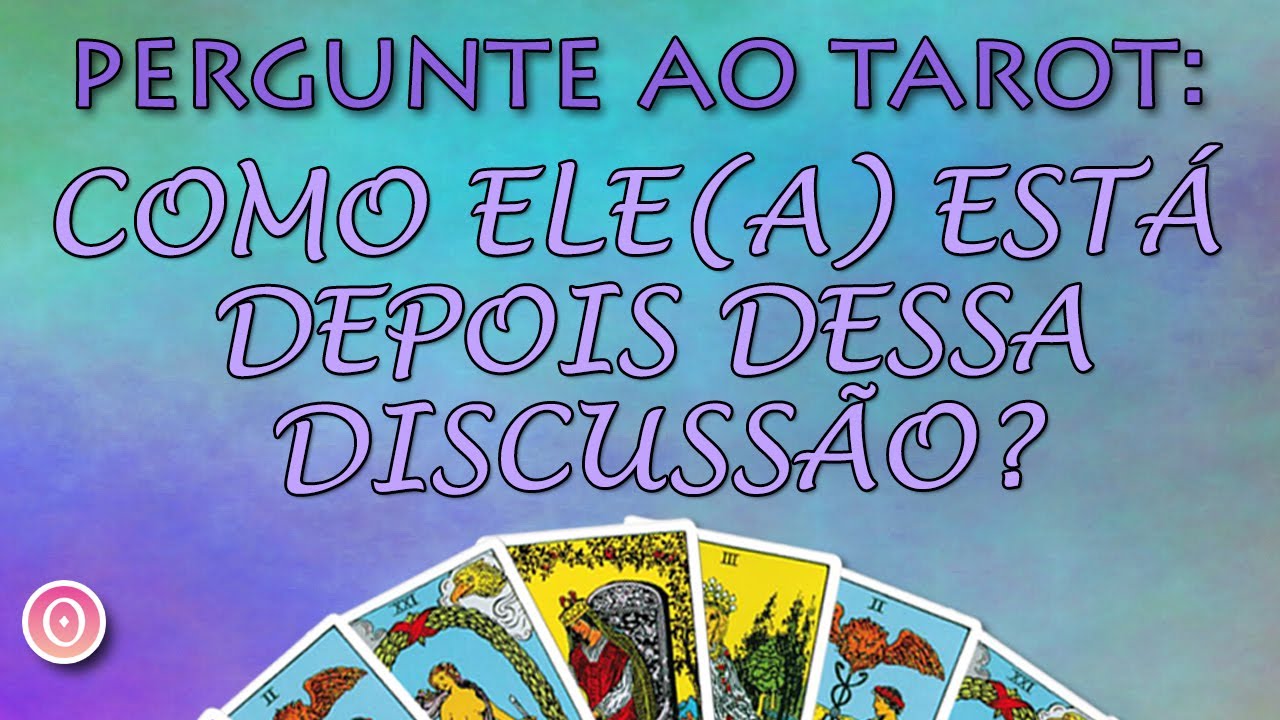 PERGUNTE AO TAROT: COMO ELE ESTÁ DEPOIS DESSA DISCUSSÃO?