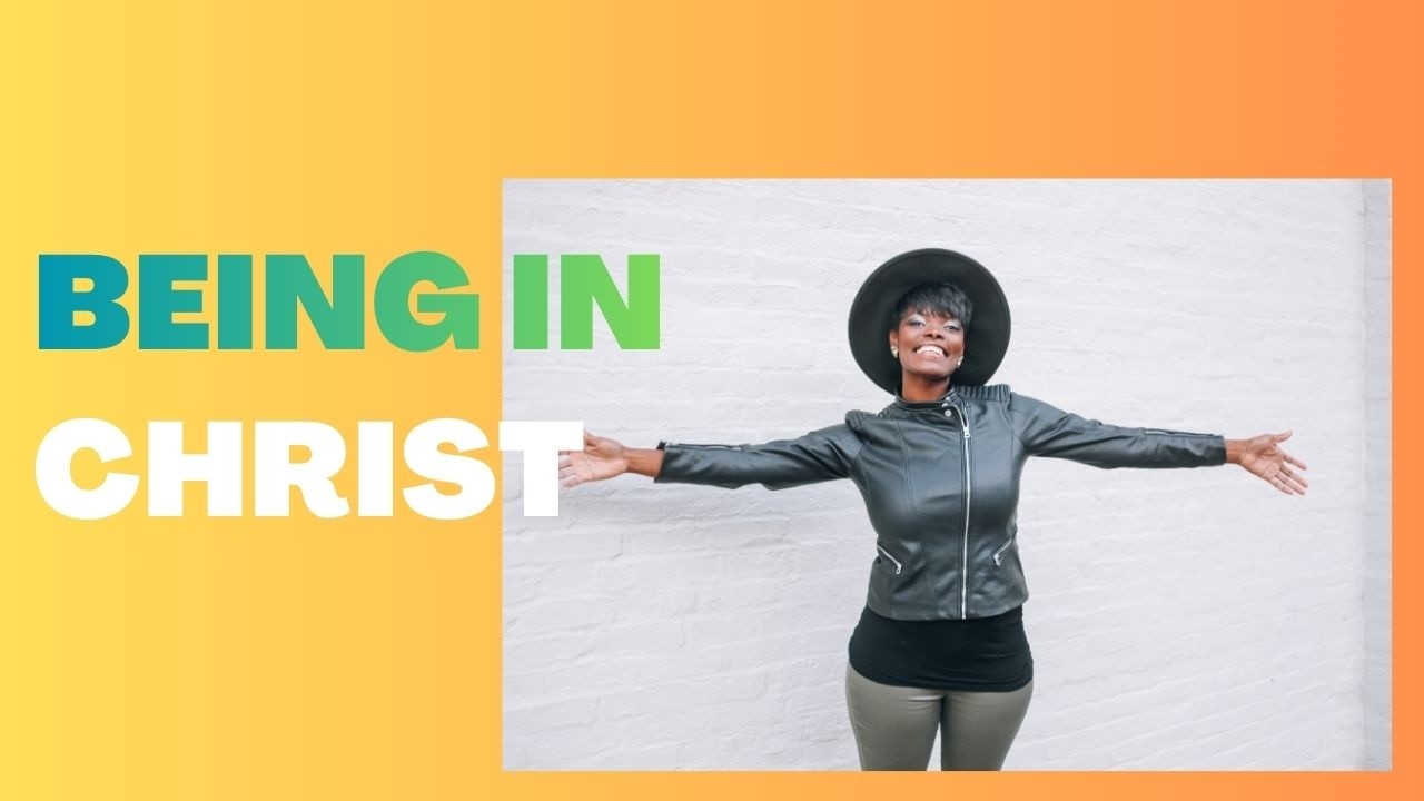 BEING IN CHRIST: What it means and the added benefits it brings