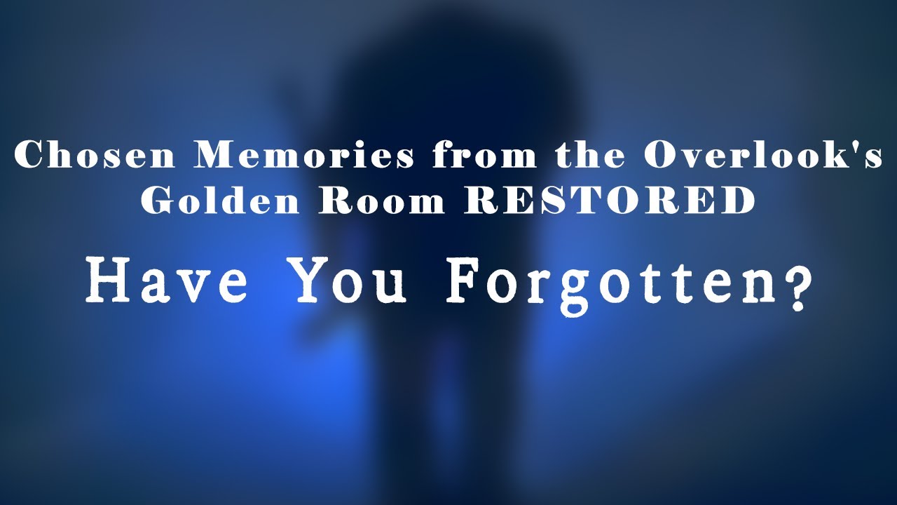 Have You Forgotten? (Chosen Memories From The Overlook's Golden Room RESTORED)
