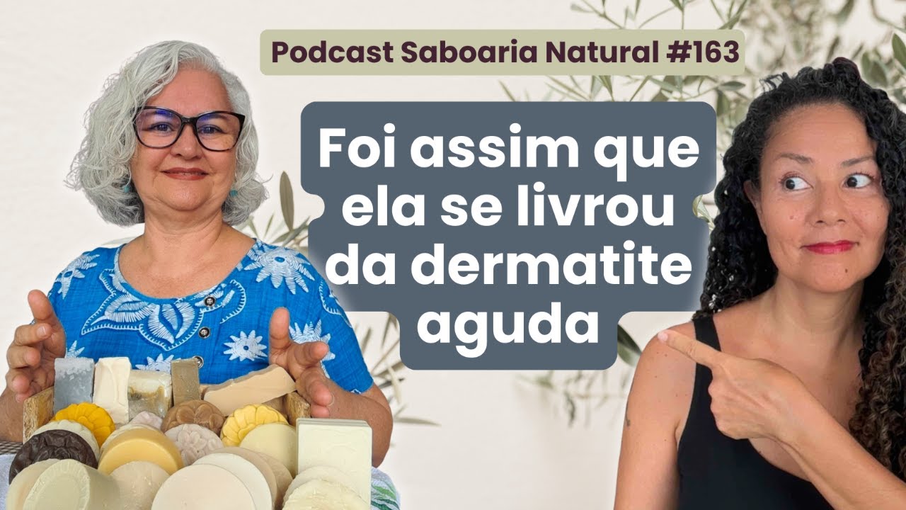 Ela encontrou a solução para seus problemas de pele | Podcast Saboaria Natural ep. 163