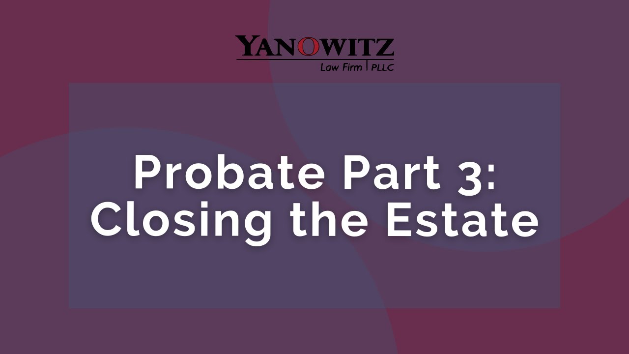Probate Part 3: Closing the Estate