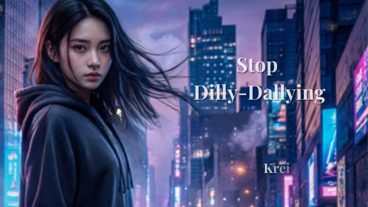 Stop Dilly Dallying– Krei (Cinematic Vocal MV)