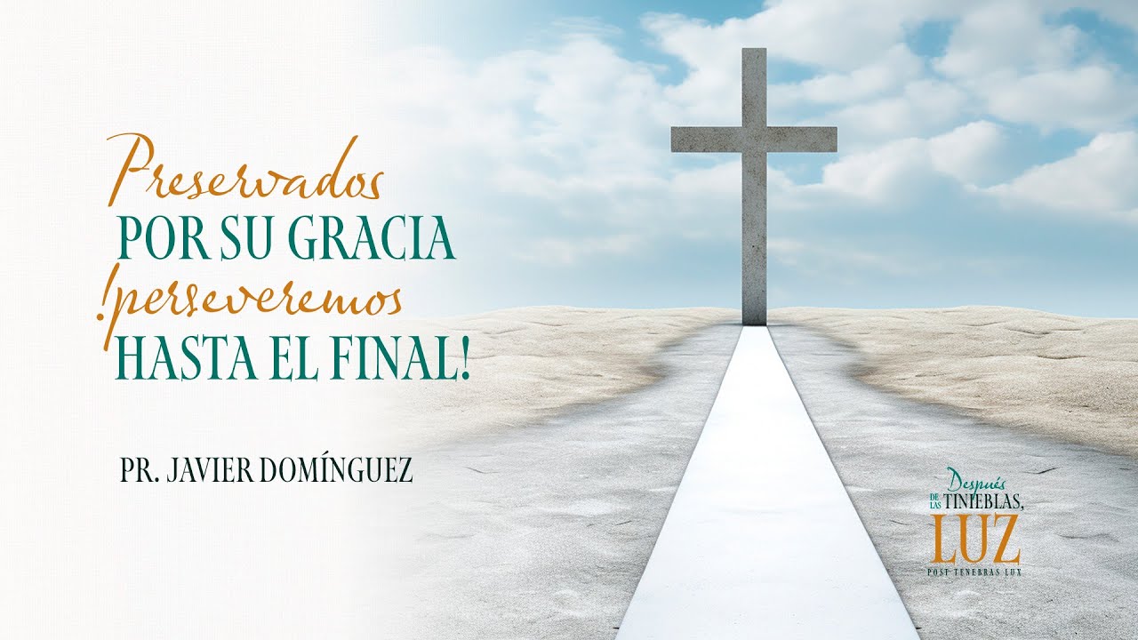 05 - Preservados por Su gracia ¡Perseveremos hasta el final! | Pr. Javier Domínguez #FamiliaGSG
