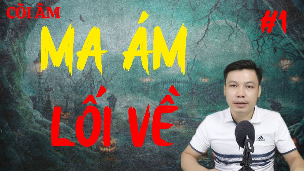 CÕI ÂM Hân Hạnh Giới Thiệu Câu Chuyện : : MA ÁM LỐI VỀ TẬP 1 : MC Đình Soạn Diễn Đọc