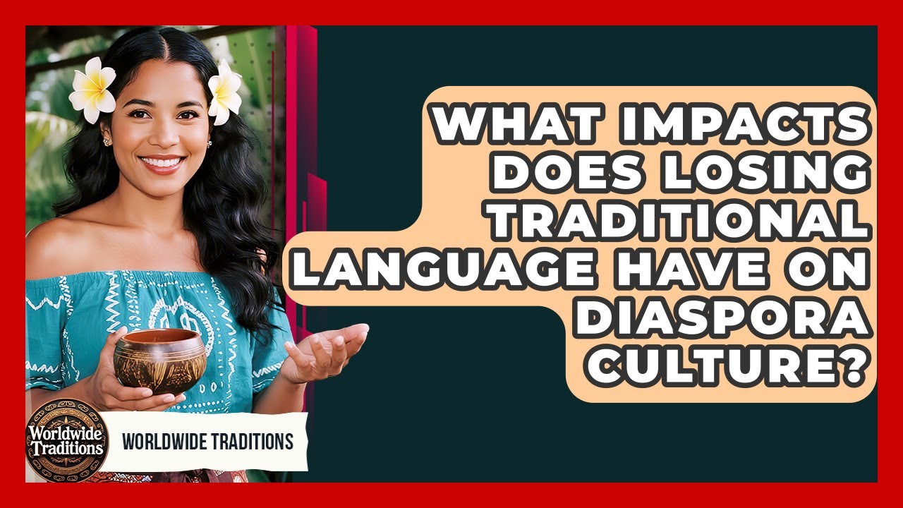What Impacts Does Losing Traditional Language Have On Diaspora Culture? - Worldwide Traditions
