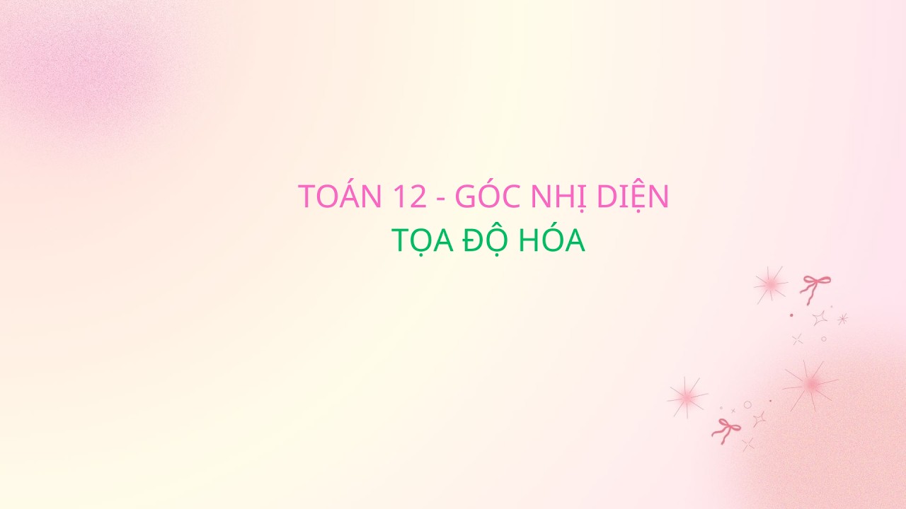 TOÁN 11 - GÓC NHỊ DIỆN LÀM THEO TỌA ĐỘ HÓA CỦA CHƯƠNG TRÌNH 12