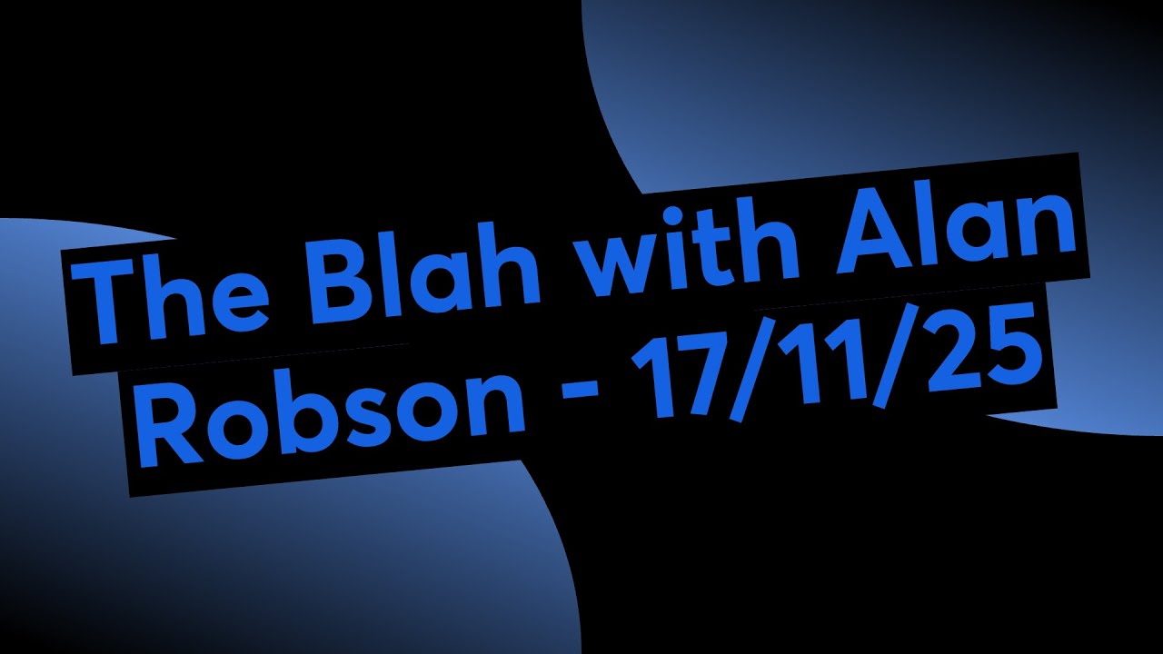 The Blah with Alan Robson - 17/11/25
