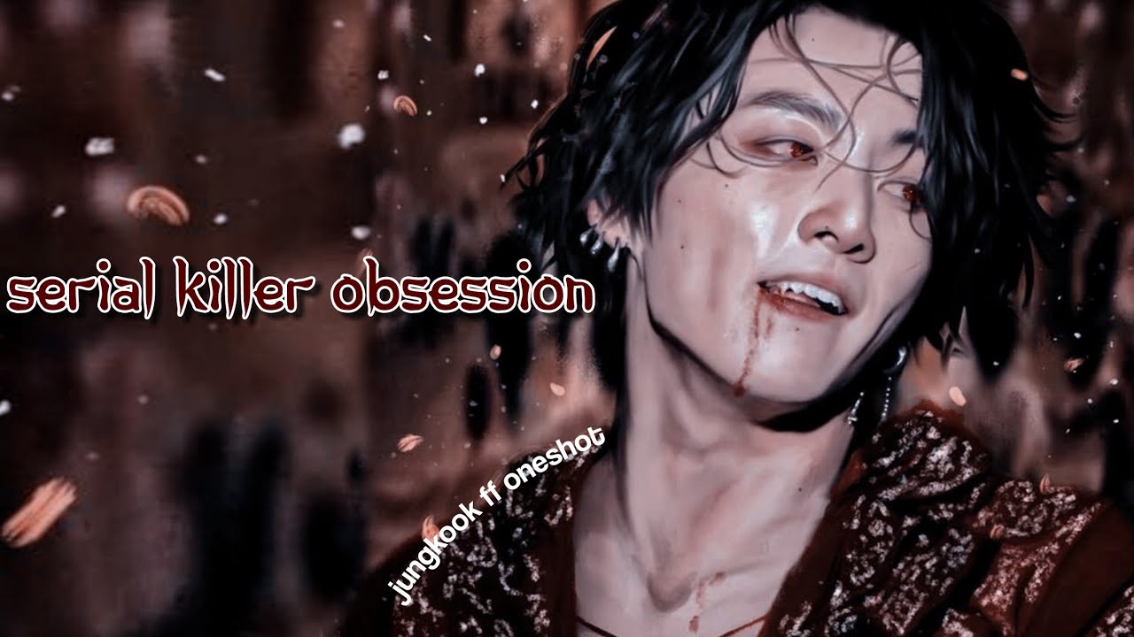 ༘ ➳jungkook ff oneshot | ❝𝚂𝚎𝚛𝚒𝚊𝚕 𝙺𝚒𝚕𝚕𝚎𝚛 𝙾𝚋𝚜𝚎𝚜𝚜𝚒𝚘𝚗❞ 1/2