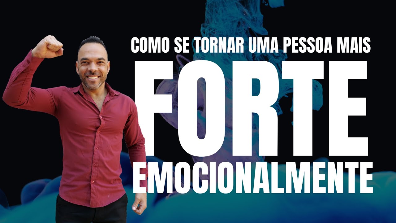 Como se tornar uma pessoa mais forte emocionalmente 