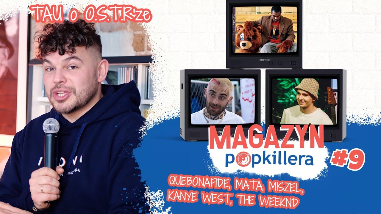 TAU o O.S.T.R'ze, Diament QUEBO, MATA 3xPlatynowy, The Weeknd, Kanye West... / Magazyn Popkillera #9