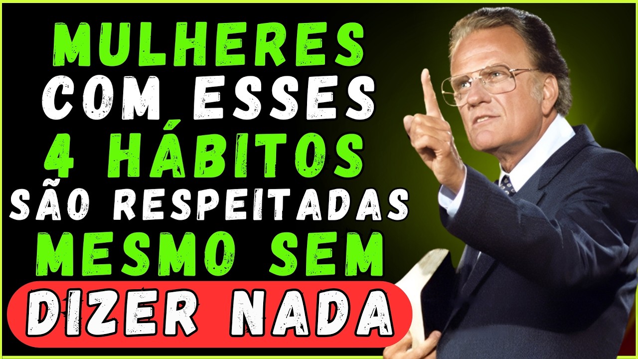 4 hábitos que Fazem Uma MULHER IMPOR RESPEITO sem dizer nenhuma Palavra Sequer | BILLY GRAHAM