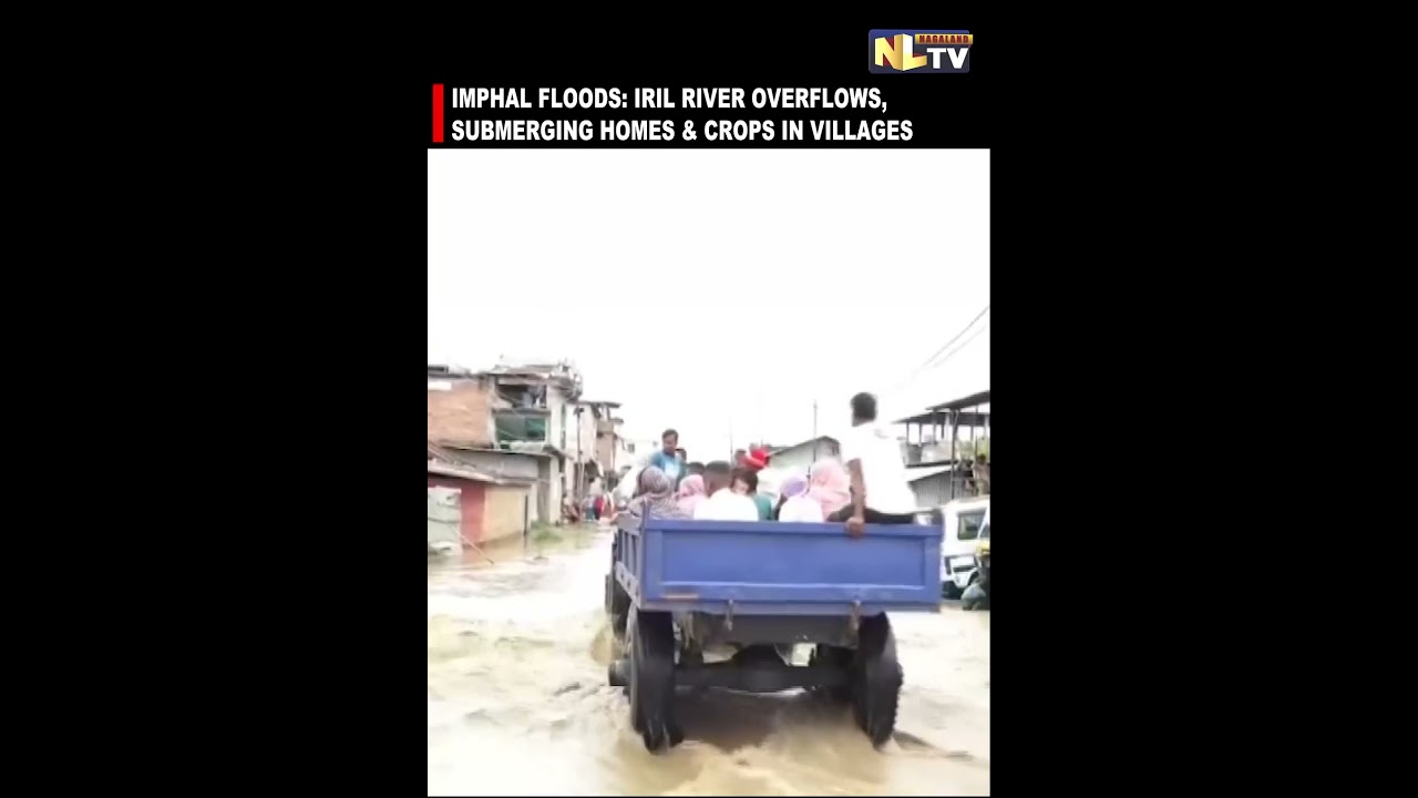 IMPHAL FLOODS: IRIL RIVER OVERFLOWS, SUBMERGING HOMES & CROPS IN VILLAGES