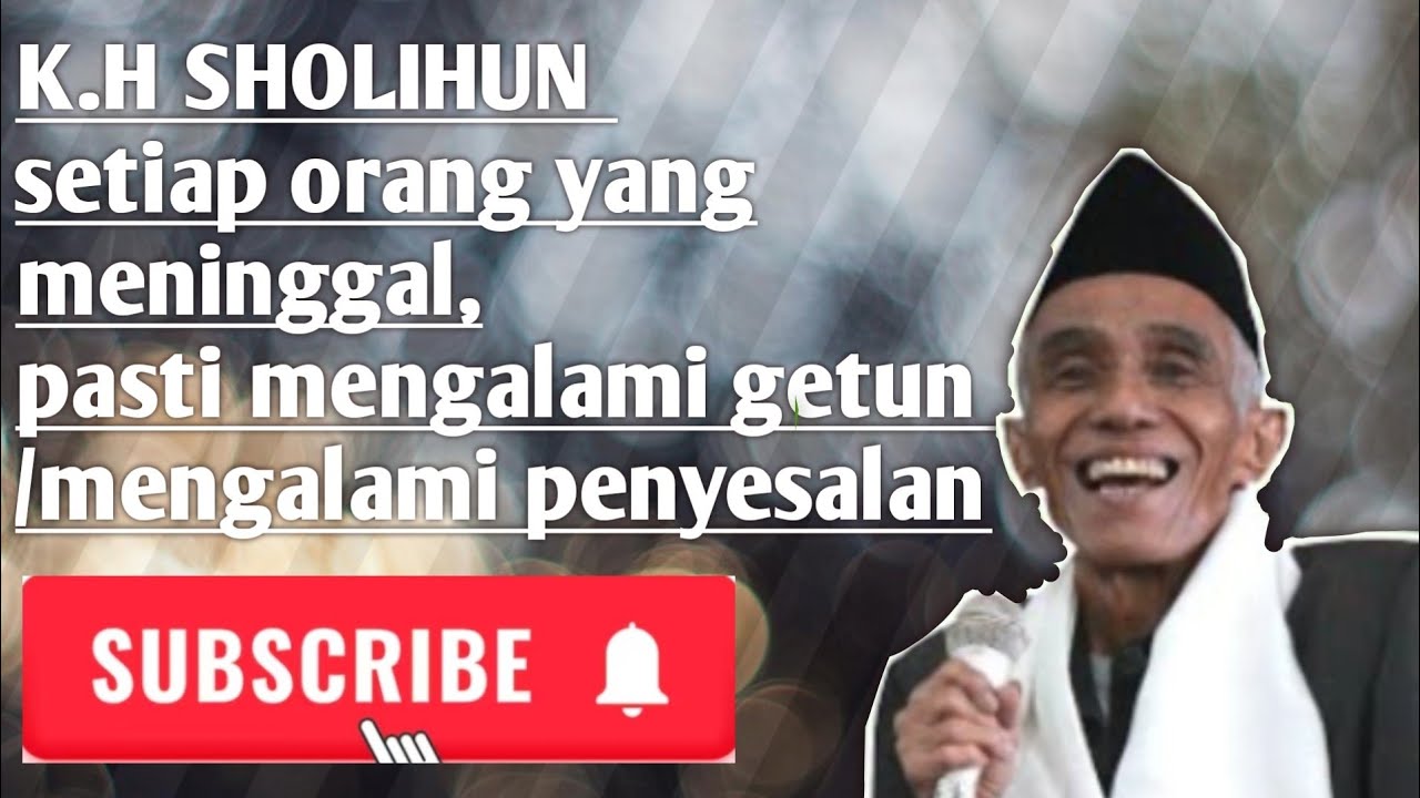 K.H. SHOLIHUN.setiap orang yang meninggal pasti mengalami getun/mengalami penyesalan.