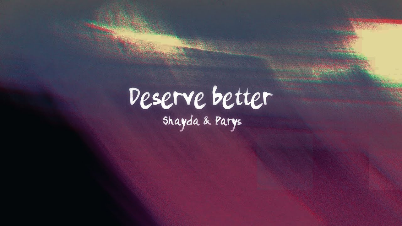 Deserve Better - Shayda (ft. Parys)