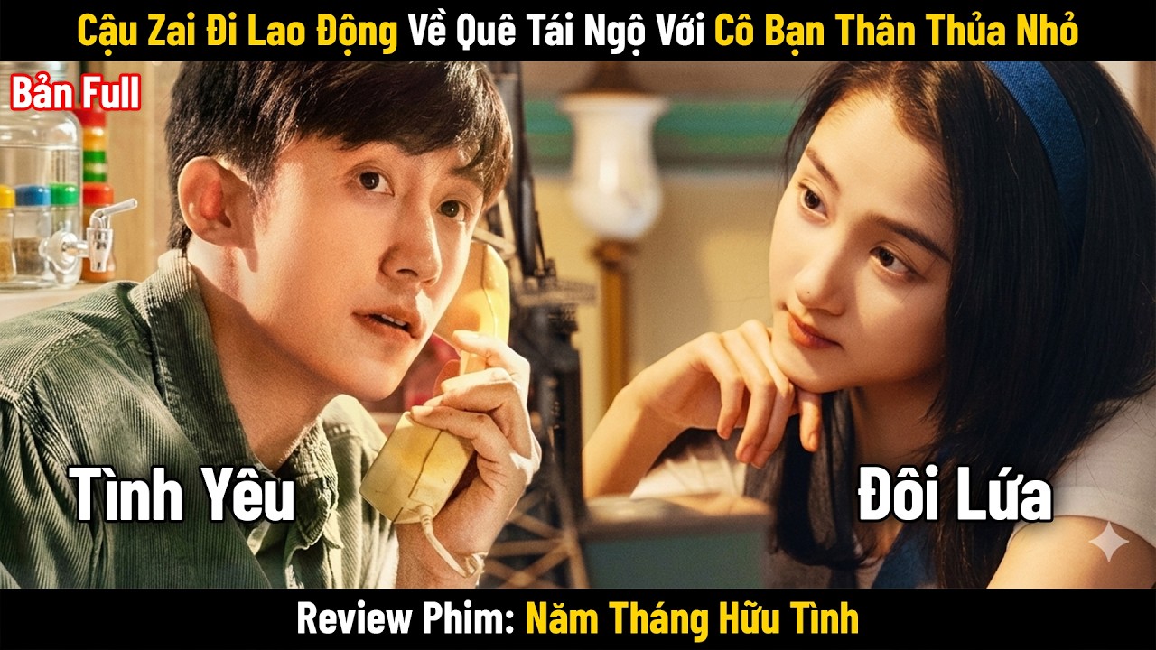 [Review Phim] Chàng Trai Đi Lao Động Về Quê Tái Ngộ Với Thanh Mai Trúc Mã | Năm Tháng Hữu Tình