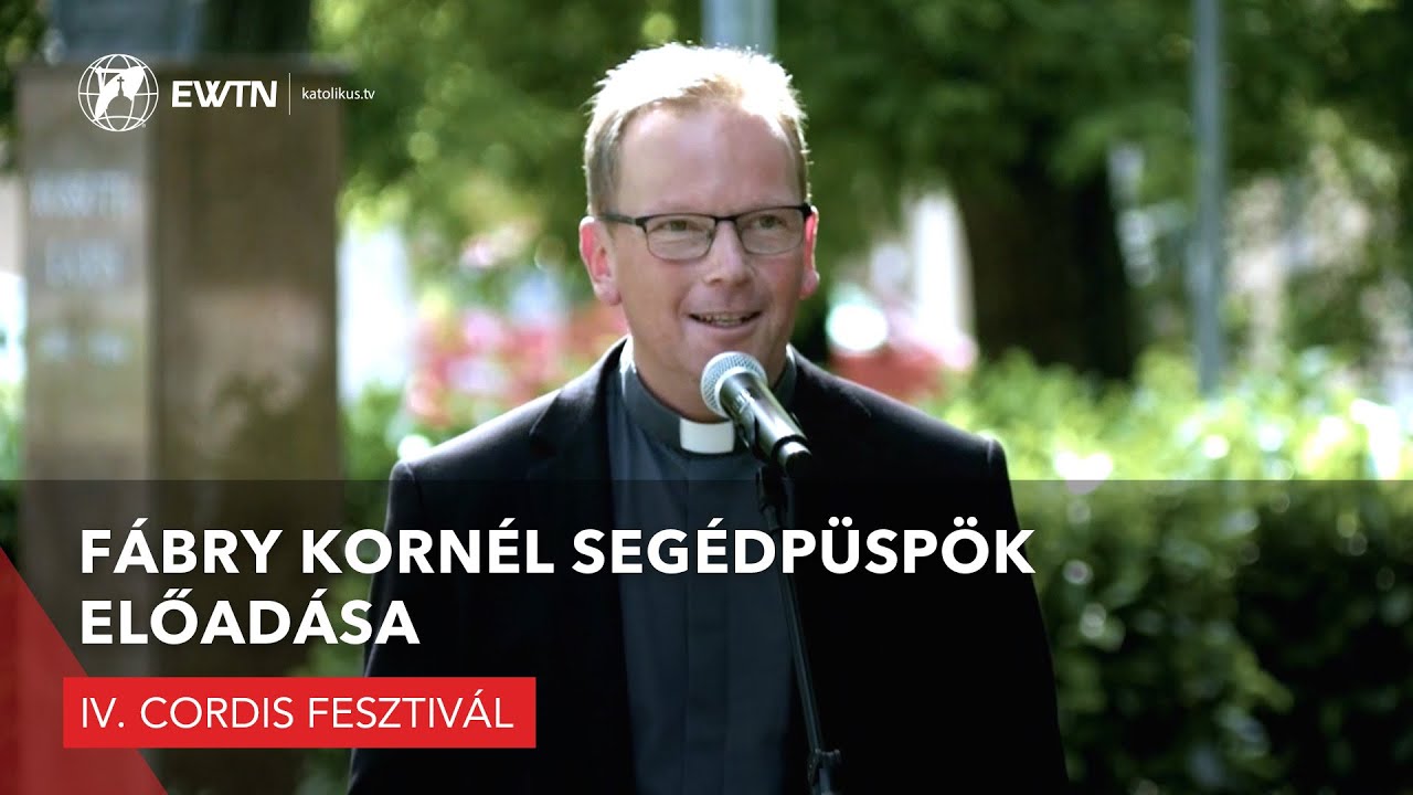 Fábry Kornél esztergom-budapesti segédpüspök előadása - IV. Cordis Fesztivál - 2025.05.31.