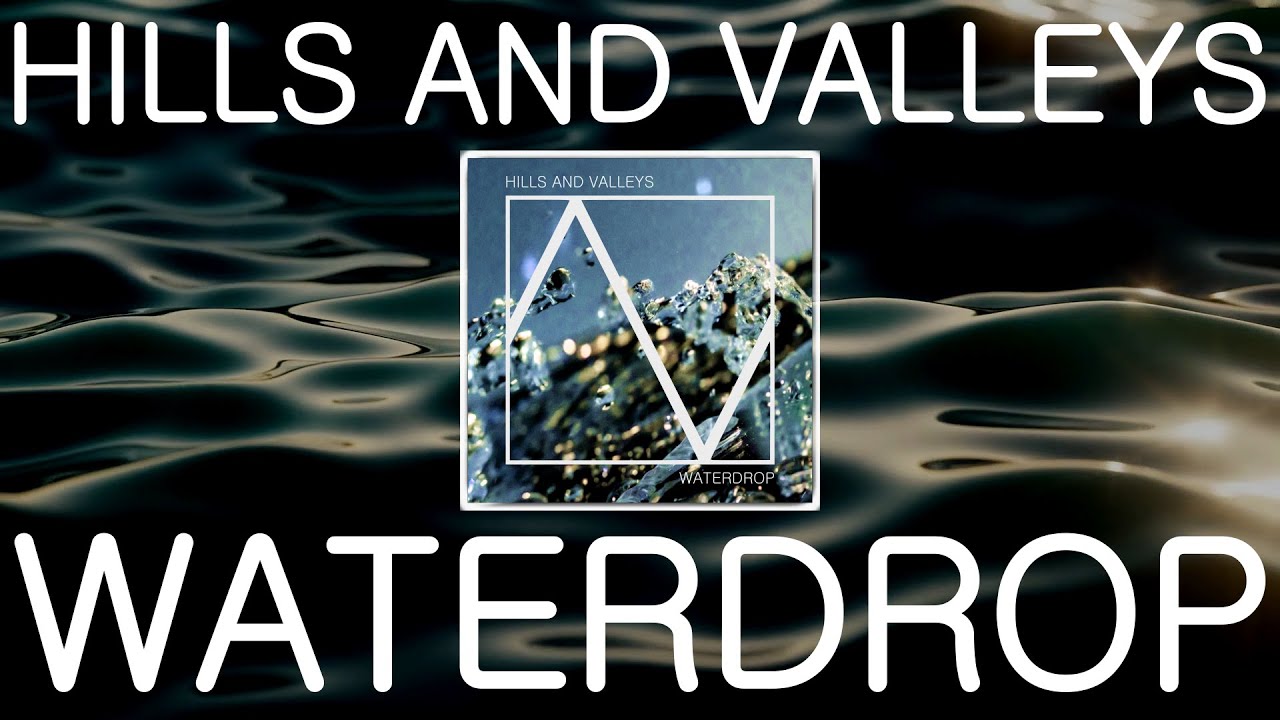 Hills And Valleys - Waterdrop (Full Video)