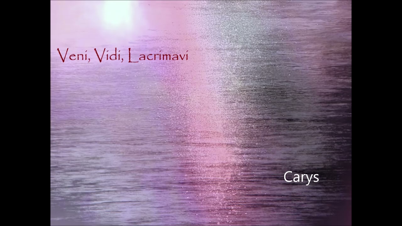 'Veni, Vidi, Lacrimavi' by Carys