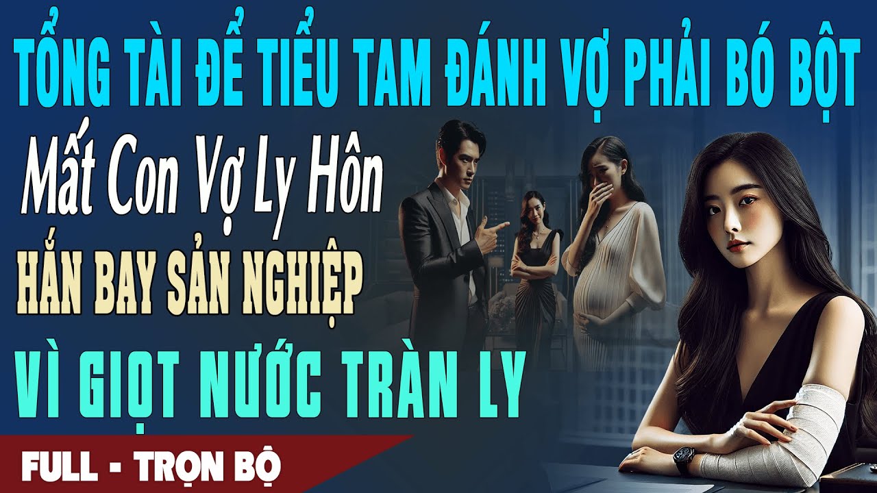🎙 Truyện Ngôn Tình TỔNG TÀI ĐỂ BỒ ĐÁNH VỢ ĐẾN BÓ BỘT Nước Tràn Ly Vợ Ly Hôn Hắn Bay Sản Nghiệp