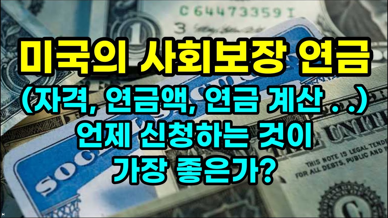 교포들이 알기 쉽게 설명한 미국의 사회보장 연금 (Social Security Benefit): 수령 자격, 연금액, 연금 계산 &hellip; 언제 신청하는 것이 가장 좋은가?