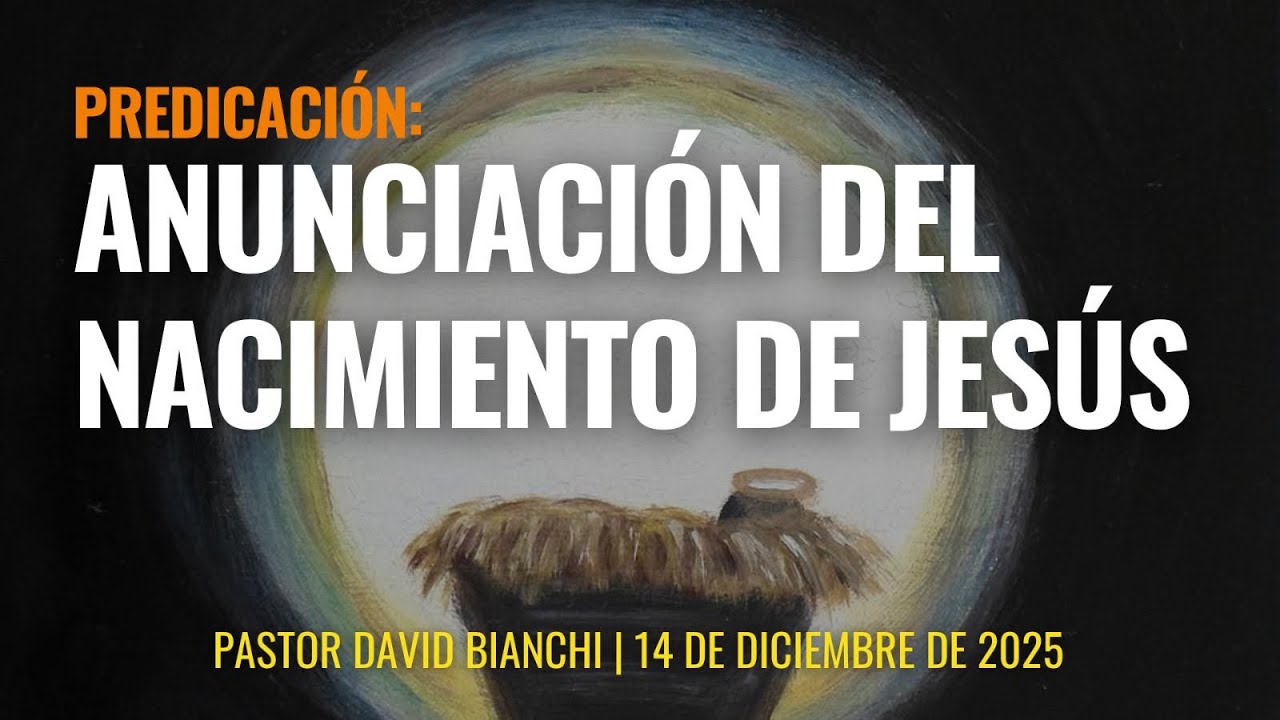 Predica: Anunciación Del Nacimiento De Jesús (Pr: David Bianchi) 14 de Diciembre 2025