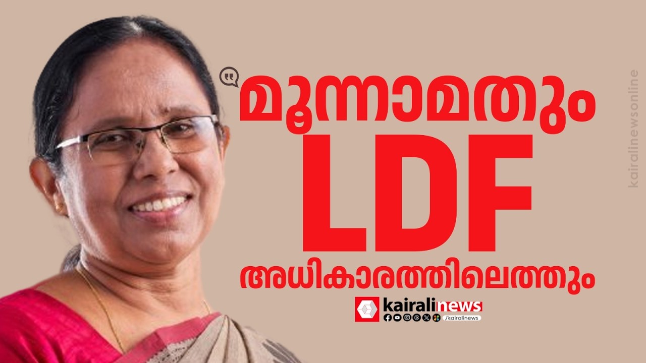 'ഇടുക്കിയുടെ മുഖച്ഛായ മാറ്റിയ ഇടതു സർക്കാർ;മൂന്നാമതും LDF അധികാരത്തിലെത്തണമെന്ന് ജനം ആഗ്രഹിക്കുന്നു'