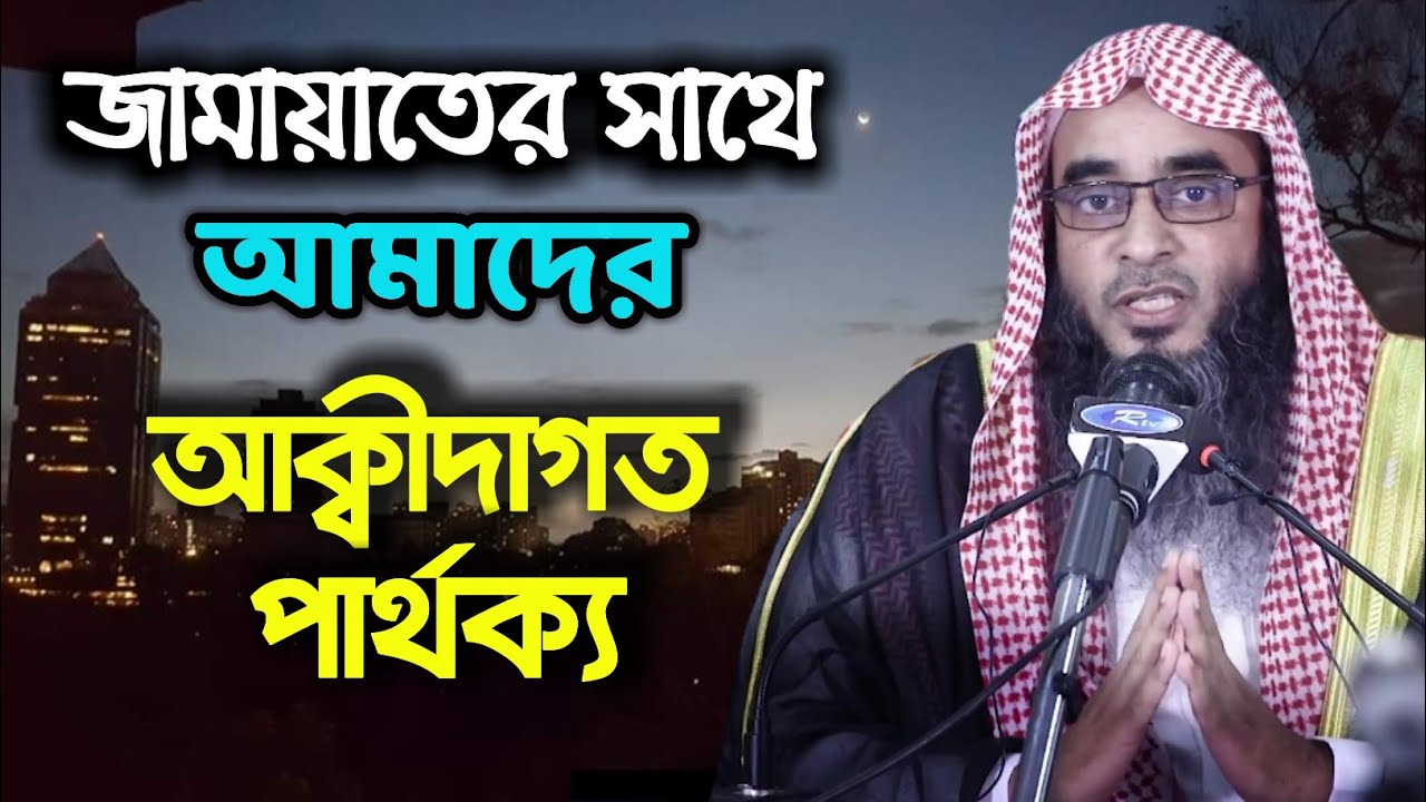 জামায়াতে ইসলামীর সাথে আমাদের আক্বীদাগত তিনটি পার্থক্য। শায়খ মতিউর রহমান মাদানী