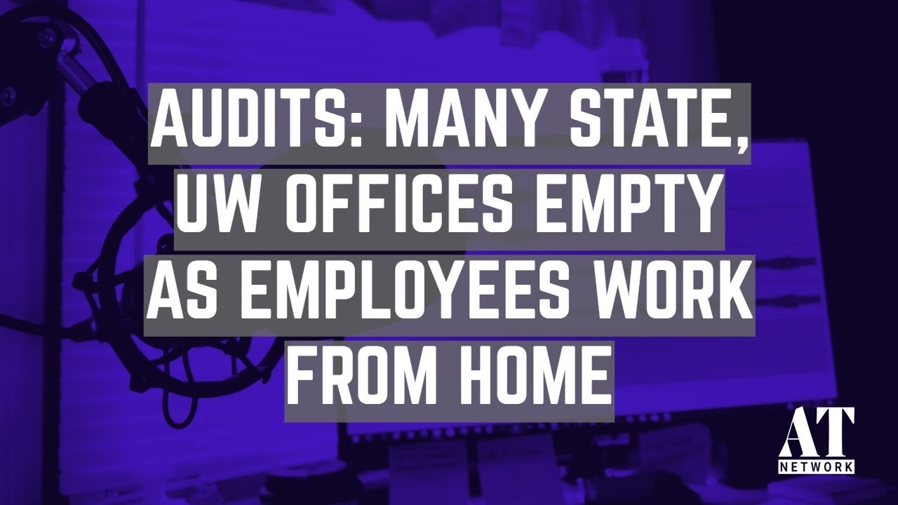 Audits: Many State, UW Offices Empty as Employees Work From Home