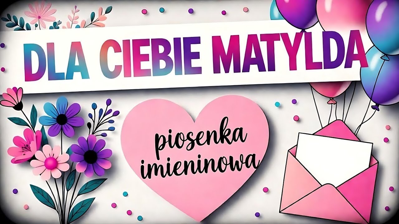 PIOSENKA NA IMIENINY MATYLDY 🎙️ Życzenia Imieninowe dla Matyldy 💌 Wyślij Matyldzie