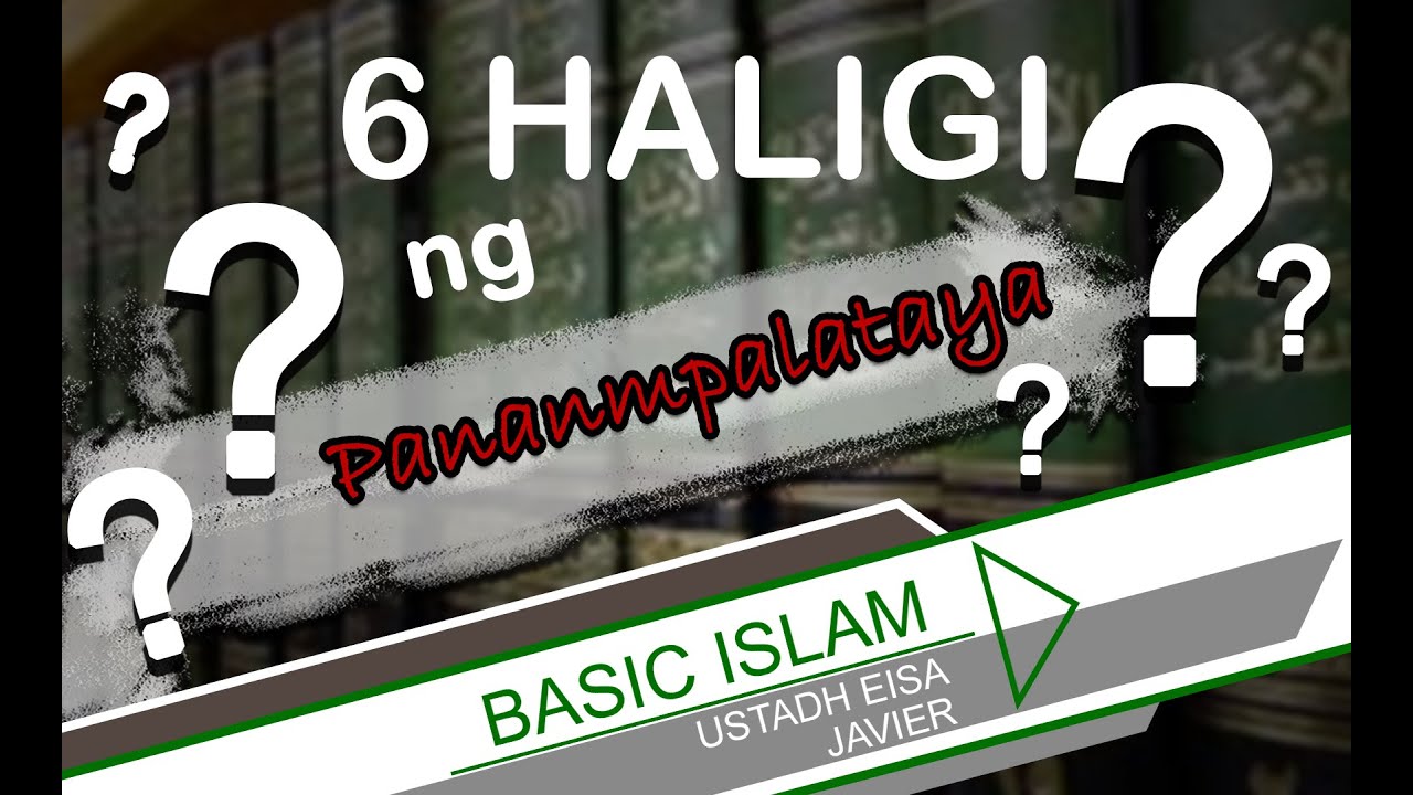 BASIC ISLAM PART 7 - ANG 6 NA HALIGI NG PANANAMPALATAYA