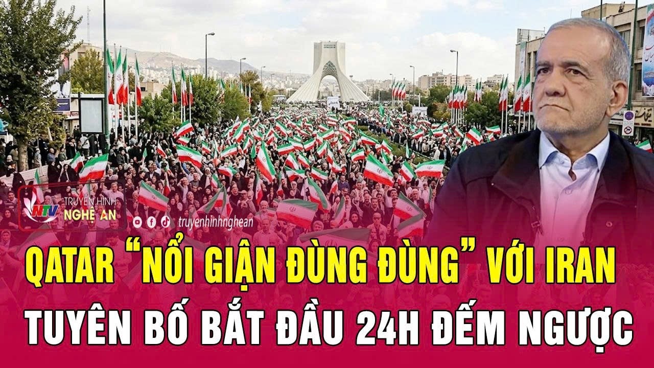Nóng: Qatar “nổi giận đùng đùng” với Iran, tuyên bố bắt đầu 24h đếm ngược
