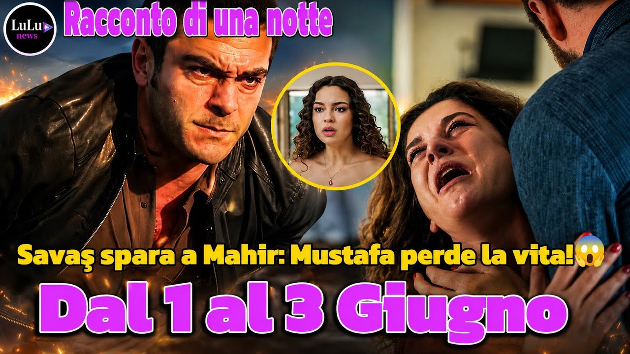 Racconto di una notte anticipazioni dal 1 al 3 Giugno, Savaş spara a Mahir: Mustafa perde la vita! 😱